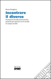 Incontrare il diverso. Prontuario di indicazioni teorico pratiche per operare con il cavallo in campo sociale libro
