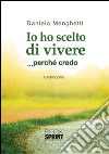 Io ho scelto di vivere... perché credo libro