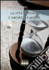 La vita, il tempo, l'amore, la morte libro di D'Alterio Pasquale