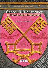Rocco di Montpellier. Il santo della Francigena libro