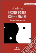 Essere padre, essere madre. Storia di un'avventura libro