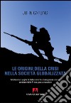 Le origini della crisi nella società globalizzata. Modernità e voglia di distruzione: le conseguenze sociali ereditate dalla prima guerra mondiale libro