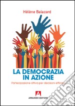 La democrazia in azione. Partecipazione attiva per decisioni efficaci