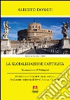 La globalizzazione cattolica. Humanitas sub pontefice libro di Donati Alberto