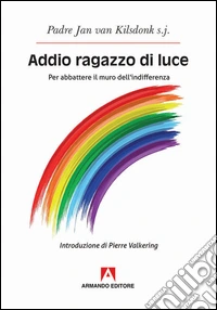Addio ragazzo di luce. Per abbattere il muro dell'indifferenza libro