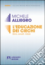 L'educazione dei ciechi. Storia, concetti e metodi libro