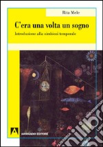 C'era una volta il sogno. Introduzione alla simbiosi temporale libro