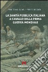 La sanità pubblica italiana negli anni a cavallo della prima guerra mondiale libro