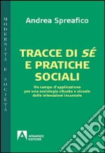 Tracce di sé e pratiche sociali. Un campo d'applicazione per una sociologia situata e visuale delle interazioni incarnate libro