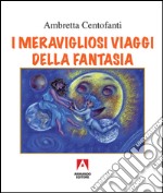 I meravigliosi viaggi della fantasia libro