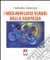 I meravigliosi viaggi della fantasia libro di Centofanti Ambretta