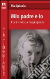 Mio padre ed io. Ricordi di vita con Sergio Quinzio libro