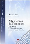 Alla ricerca dell'amoroso lavoro. Il docente montessoriano tra teoria e pratica educativa libro