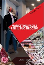 Marketing facile per il tuo negozio. Comunicazione 4.0 libro