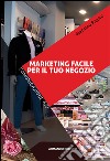 Marketing facile per il tuo negozio. Comunicazione 4.0 libro di Pierini Giacomo