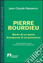 Pierre Bourdieu. Morte di un amico scomparsa di un pensatore libro