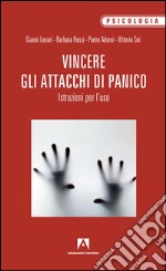 Vincere gli attacchi di panico. Istruzioni per l'uso libro