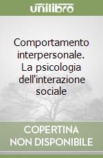 Comportamento interpersonale. La psicologia dell'interazione sociale