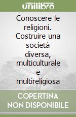 Conoscere le religioni. Costruire una società diversa, multiculturale e multireligiosa libro