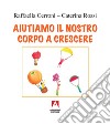 Aiutiamo il nostro corpo a crescere libro