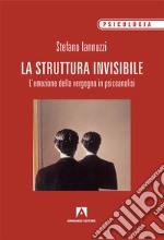 La struttura invisibile. L'emozione della vergogna in psicoanalisi libro