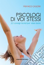 Psicologi di voi stessi. 20 consigli tecnici per stare bene libro