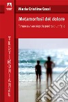 Metamorfosi del dolore. Tornare a vivere dopo la perdita di un figlio libro