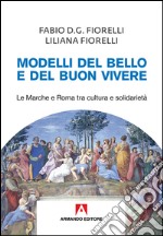 Modelli del bello e del buon vivere. Le Marche e Roma tra cultura e solidarietà libro