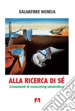 Alla ricerca di sé. Lineamenti di counseling umanistico libro