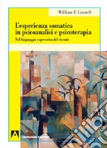 L'esperienza somatica in psicoanalisi e psicoterapia. Nel linguaggio espressivo del vivente