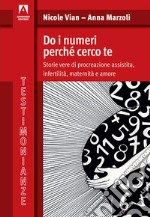 Do i numeri perché cerco te. Storie vere di procreazione assistita, infertilità, maternità e amore libro