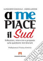 A me piace il Sud. Riflessioni, interviste e proposte sulla questione meridionale