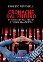 Cronache dal futuro. La prepotenza della finanza, il suicidio della politica