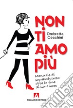 Non ti amo più. Manuale di sopravvivenza dopo la fine di un amore libro