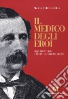 Il medico degli eroi. Agostino Bertani e l'estrema sinistra europea libro di Solia Marco Valerio