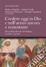 Credere oggi in Dio e nell'uomo ancora e nonostante. Pietro Prini filosofo del dialogo tra fede e scienza