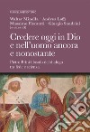 Credere oggi in Dio e nell'uomo ancora e nonostante. Pietro Prini filosofo del dialogo tra fede e scienza libro