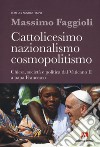 Cattolicesimo, nazionalismo, cosmopolitismo. Chiesa, società e politica dal Vaticano II a papa Francesco libro