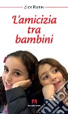 L'amicizia tra bambini. Nuova ediz. libro di Rubin Zick