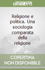 Religione e politica. Una sociologia comparata della religione