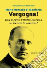 Vergogna! Era meglio l'Italia fascista di Benito Mussolini? libro