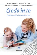 Credo in te. Come e perché valorizzare i bambini libro