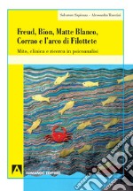 Freud, Bion, Matte Blanco e l'arco di Filottete. Mito, clinica e ricerca in psicoanalisi libro