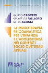 La psicoterapia psicoanalitica per l'infanzia e l'adolescenza nei contesti socio-culturali attuali libro