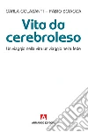 Vita da cerebroleso. Un viaggio nella vita un viaggio nella fede libro