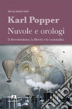 Nuvole e orologi. Il determinismo, la libertà e la razionalità libro