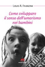 Come sviluppare il senso dell'umorismo nei bambini. Nuova ediz. libro