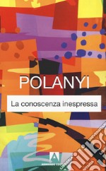 La conoscenza inespressa. Nuova ediz. libro