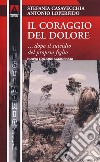 Il coraggio del dolore... dopo il suicidio del proprio figlio. Nuova ediz. libro