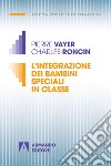 L'integrazione dei bambini speciali in classe. Nuova ediz. libro di Vayer Pierre Roncin Charles